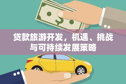 江干贷款旅游开发，机遇、挑战与可持续发展策略