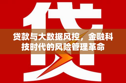 江干贷款与大数据风控，金融科技时代的风险管理革命