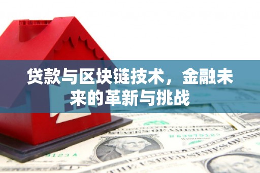 江干贷款与区块链技术，金融未来的革新与挑战