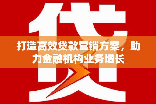 江干打造高效贷款营销方案，助力金融机构业务增长