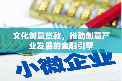 江干文化创意贷款，推动创意产业发展的金融引擎