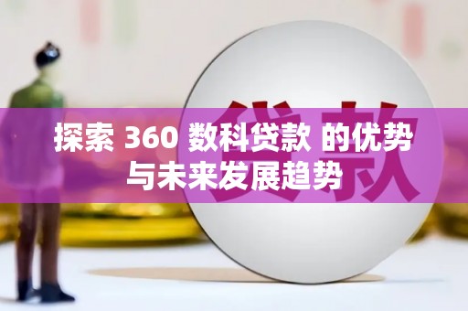 江干探索 360 数科贷款 的优势与未来发展趋势
