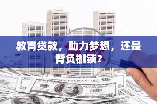 江干教育贷款，助力梦想，还是背负枷锁？