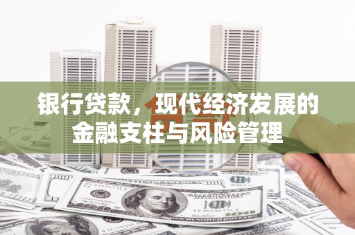 江干银行贷款，现代经济发展的金融支柱与风险管理
