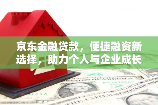 江干京东金融贷款，便捷融资新选择，助力个人与企业成长