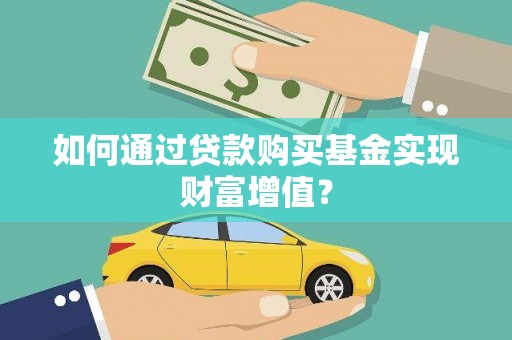 江干如何通过贷款购买基金实现财富增值？