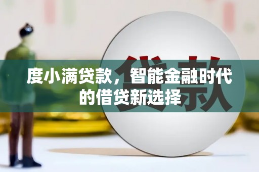江干度小满贷款，智能金融时代的借贷新选择