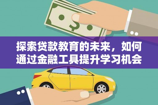 江干探索贷款教育的未来，如何通过金融工具提升学习机会