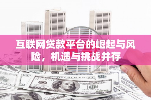 江干互联网贷款平台的崛起与风险，机遇与挑战并存