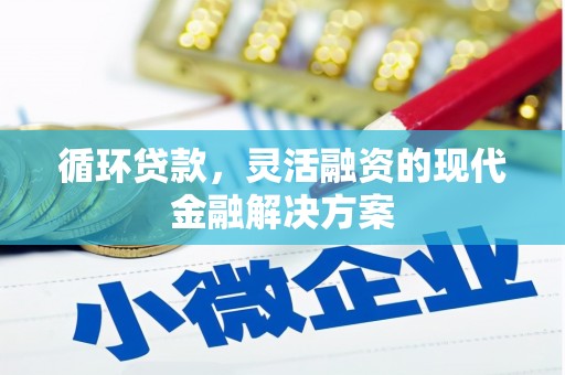 江干循环贷款，灵活融资的现代金融解决方案