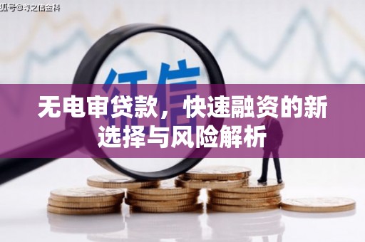 江干无电审贷款，快速融资的新选择与风险解析