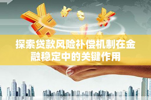 江干探索贷款风险补偿机制在金融稳定中的关键作用