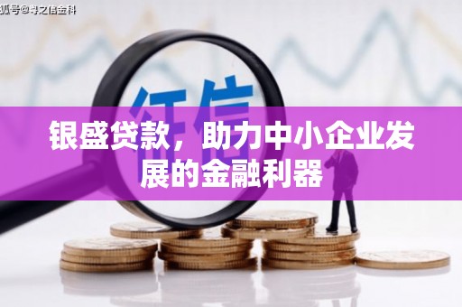 江干银盛贷款，助力中小企业发展的金融利器