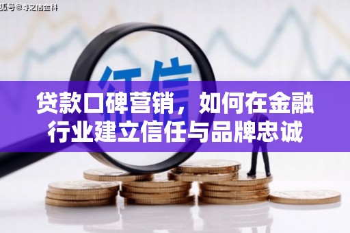 江干贷款口碑营销，如何在金融行业建立信任与品牌忠诚