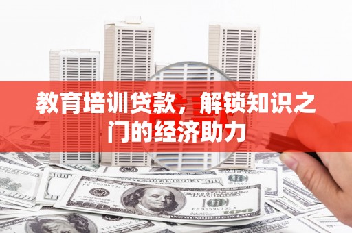 江干教育培训贷款，解锁知识之门的经济助力