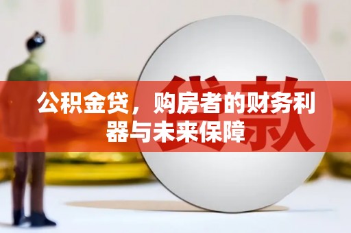 江干公积金贷，购房者的财务利器与未来保障