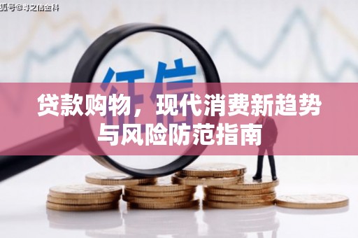 江干贷款购物，现代消费新趋势与风险防范指南