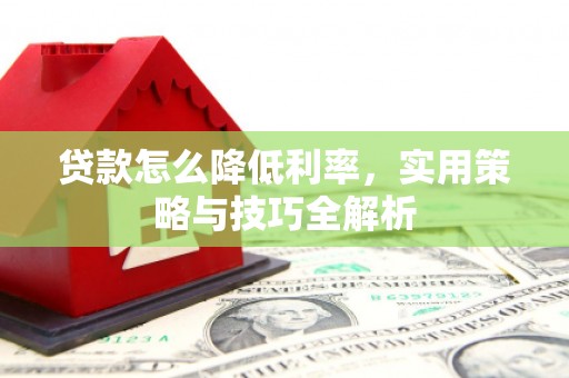 江干贷款怎么降低利率，实用策略与技巧全解析