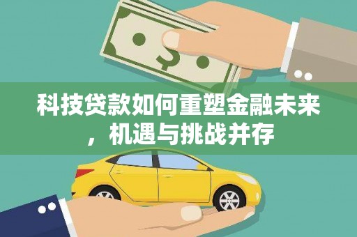 江干科技贷款如何重塑金融未来，机遇与挑战并存