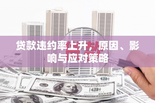 江干贷款违约率上升，原因、影响与应对策略