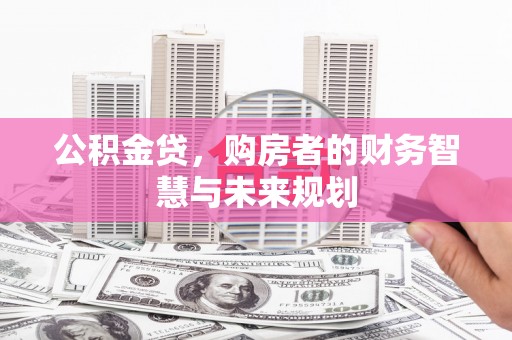 江干公积金贷，购房者的财务智慧与未来规划