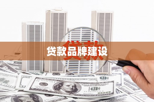 江干贷款品牌建设