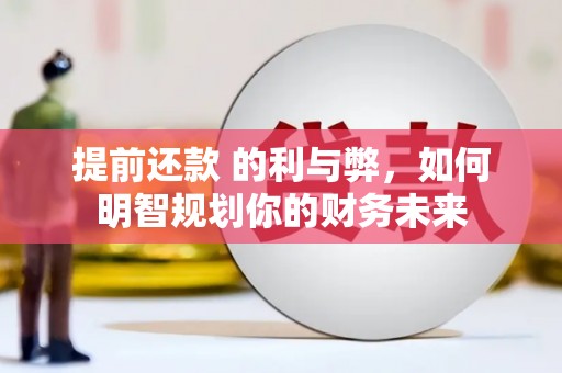 江干提前还款 的利与弊，如何明智规划你的财务未来