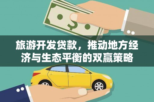 江干旅游开发贷款，推动地方经济与生态平衡的双赢策略