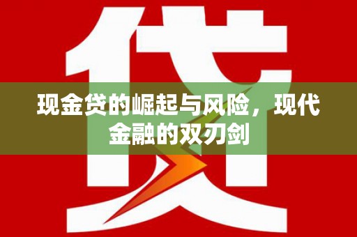 江干现金贷的崛起与风险，现代金融的双刃剑
