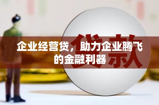 江干企业经营贷，助力企业腾飞的金融利器