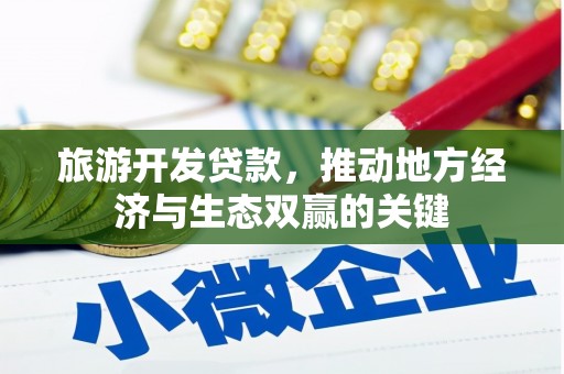 江干旅游开发贷款，推动地方经济与生态双赢的关键