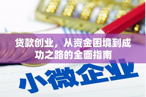 江干贷款创业，从资金困境到成功之路的全面指南