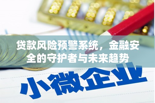 江干贷款风险预警系统，金融安全的守护者与未来趋势