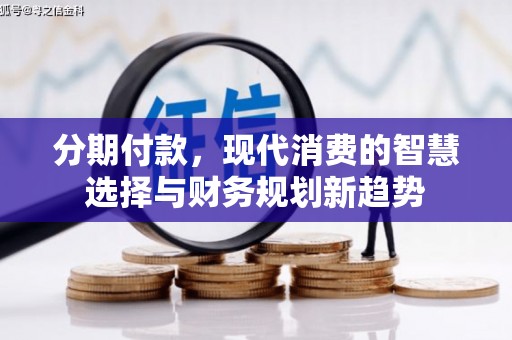 江干分期付款，现代消费的智慧选择与财务规划新趋势