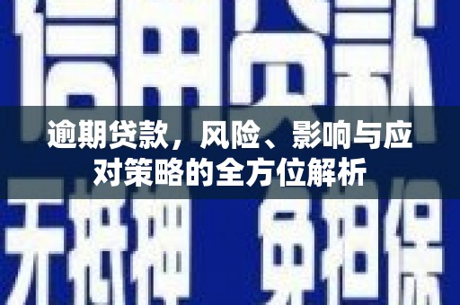 江干逾期贷款，风险、影响与应对策略的全方位解析
