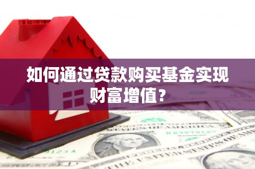 江干如何通过贷款购买基金实现财富增值？