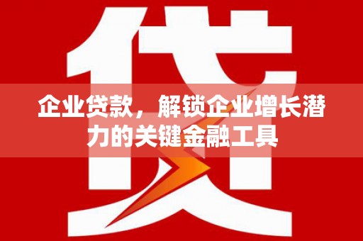江干企业贷款，解锁企业增长潜力的关键金融工具