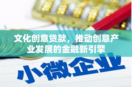 江干文化创意贷款，推动创意产业发展的金融新引擎