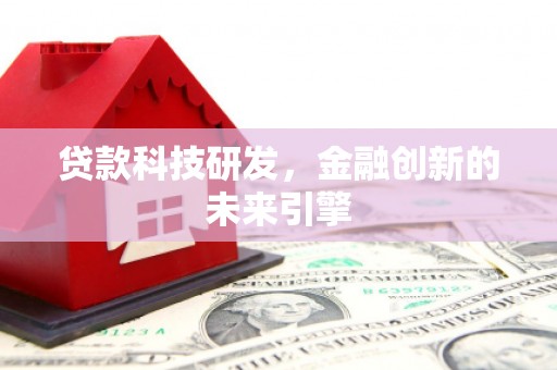 江干贷款科技研发，金融创新的未来引擎