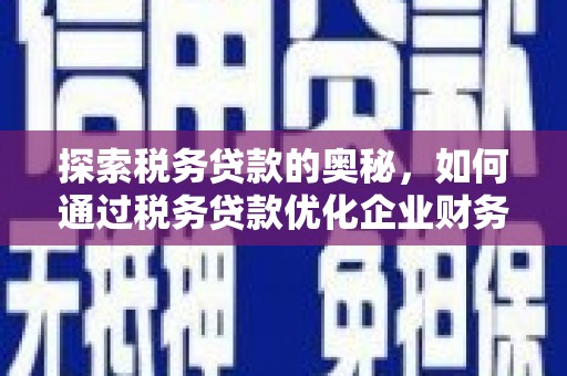 江干探索税务贷款的奥秘，如何通过税务贷款优化企业财务