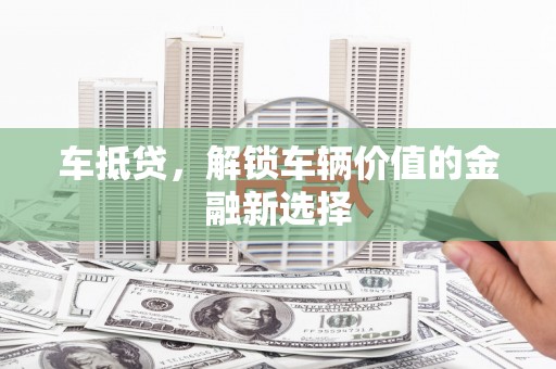 江干车抵贷，解锁车辆价值的金融新选择