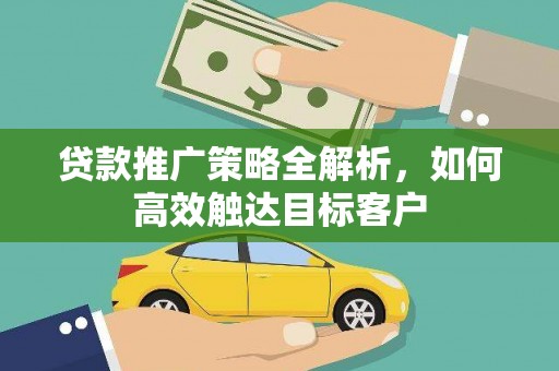江干贷款推广策略全解析，如何高效触达目标客户