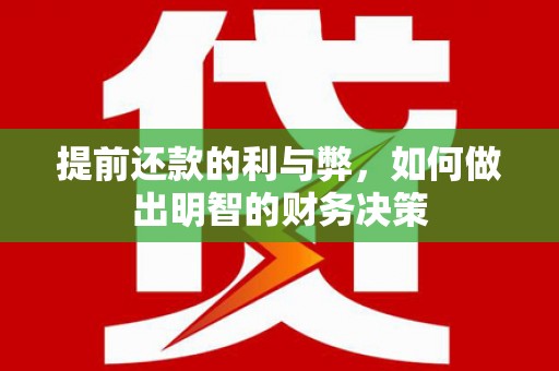 江干提前还款的利与弊，如何做出明智的财务决策