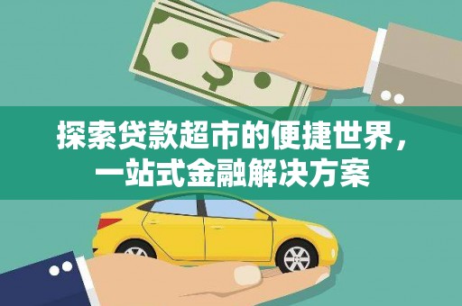 江干探索贷款超市的便捷世界，一站式金融解决方案