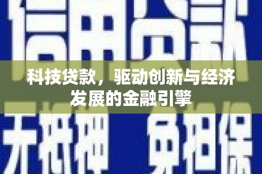 江干科技贷款，驱动创新与经济发展的金融引擎