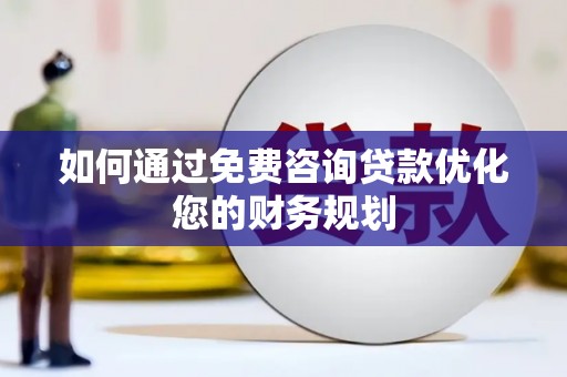 江干如何通过免费咨询贷款优化您的财务规划