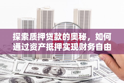 江干探索质押贷款的奥秘，如何通过资产抵押实现财务自由