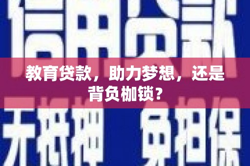 江干教育贷款，助力梦想，还是背负枷锁？