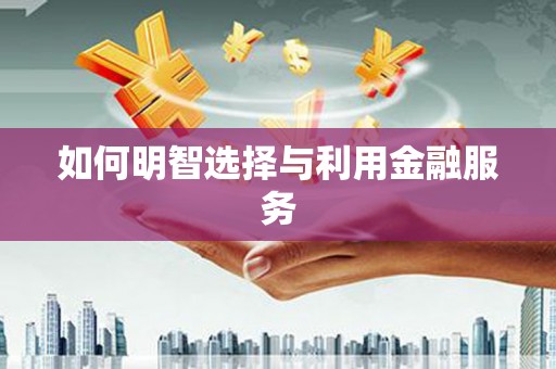 江干如何明智选择与利用金融服务