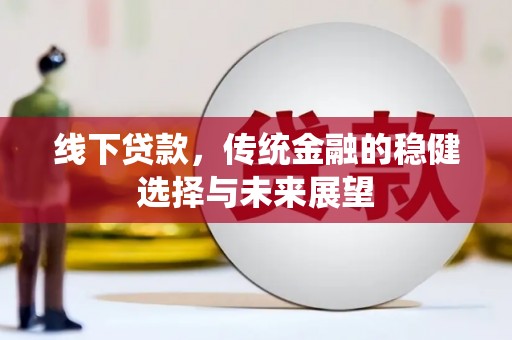 江干线下贷款，传统金融的稳健选择与未来展望
